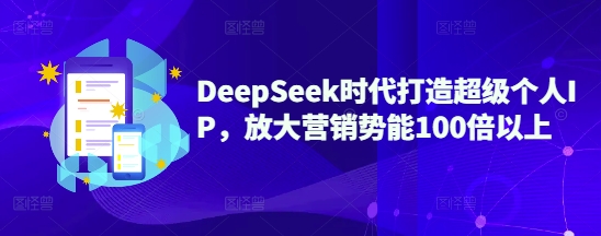 DeepSeek时代：超级个人IP引爆百倍营销势能-挪课网