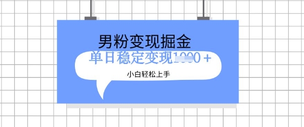 男粉掘金新玩法：新手速成技巧，轻松日入百张【揭秘】-挪课网