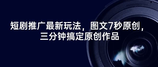 短剧推广技巧：7秒图文+3分钟快速制作-挪课网