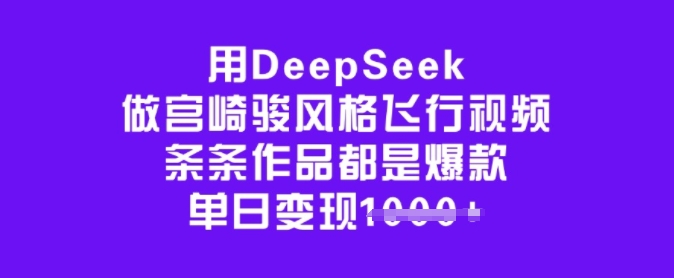 用DeepSeek制作宫崎骏风格飞行视频，每条作品都成爆款，单日带来高收益-挪课网