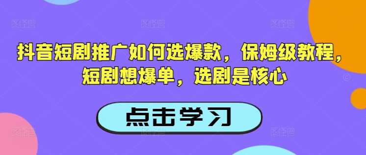 如何选择抖音爆款短剧：保姆级教程-挪课网
