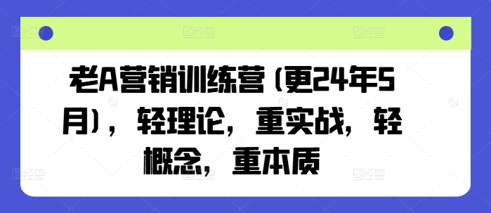 老A营销训练营：实战导向，本质洞察-挪课网