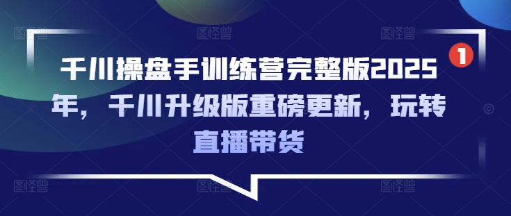 千川操盘手训练营2025升级版：玩转直播带货技巧-挪课网