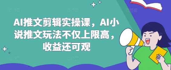 AI推文剪辑与小说推广技巧：高收益玩法-挪课网