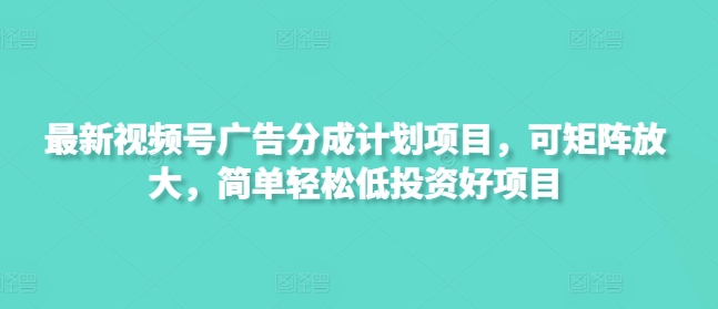 视频号广告分成项目：矩阵放大，低投资高收益，简单轻松-挪课网