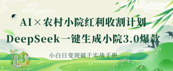 AI赋能农村小院：深度求索一键打造爆款，小白日入千实战指南-挪课网