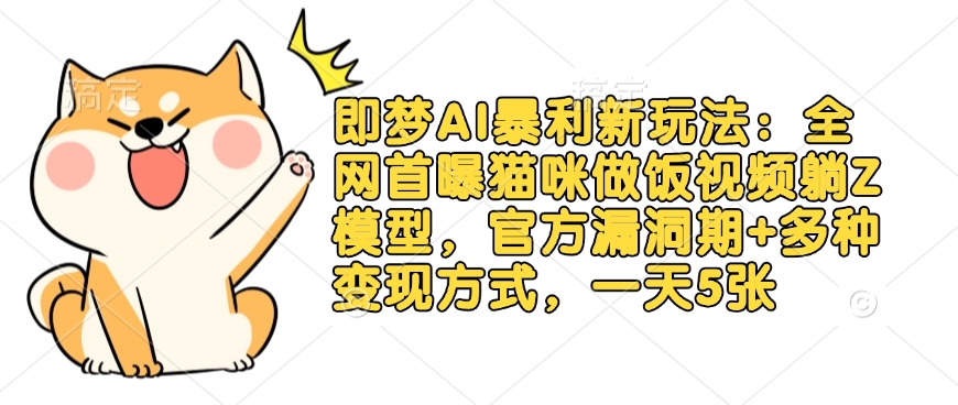 即梦AI暴利新玩法：猫咪做饭躺Z模型，高效变现技巧，日入5张-挪课网