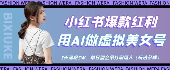 小红书爆款红利：用AI做虚拟美女号，3天涨粉5W，单日佣金吊打职场人-挪课网