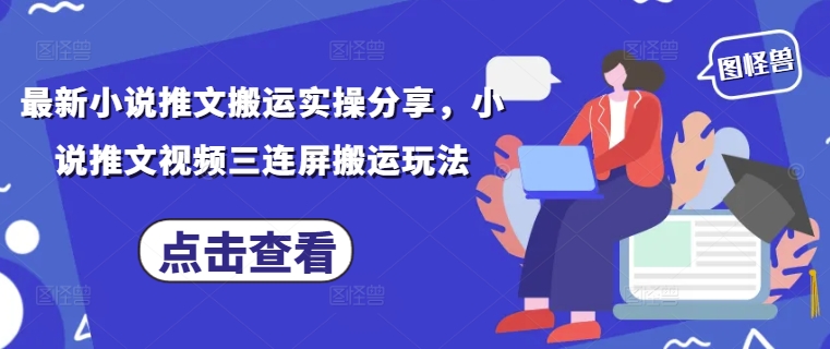 最新小说推文搬运实操分享，小说推文视频三连屏搬运玩法-挪课网