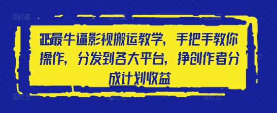 2025最牛逼影视搬运教学，手把手教你操作，分发到各大平台，挣创作者分成计划收益-挪课网