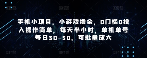手机小项目，小游戏撸金，0门槛0投入操作简单，每天半小时，单机单号每日30-50，可批量放大-挪课网